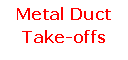 Text Box: Metal DuctTake-offs